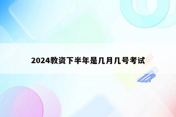 2024教资下半年是几月几号考试