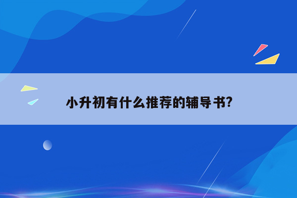 小升初有什么推荐的辅导书?