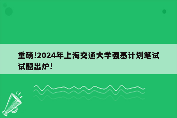 重磅!2024年上海交通大学强基计划笔试试题出炉!