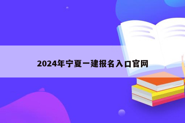 2024年宁夏一建报名入口官网