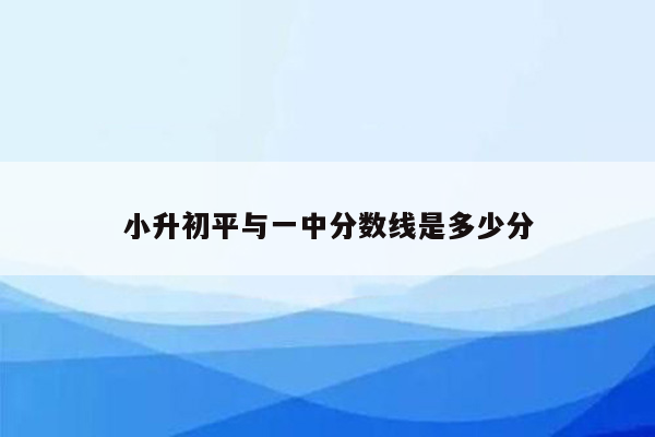 小升初平与一中分数线是多少分