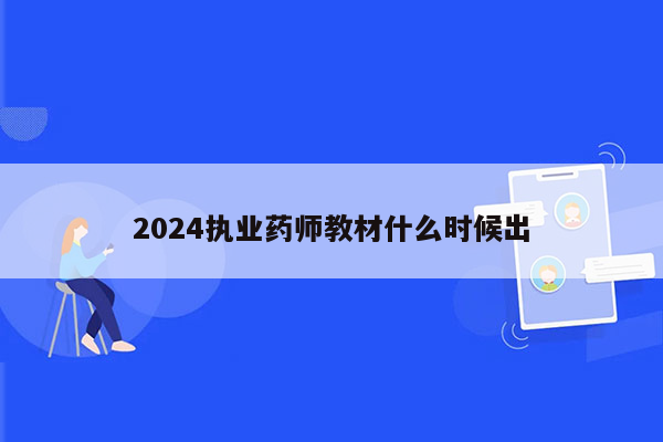 2024执业药师教材什么时候出