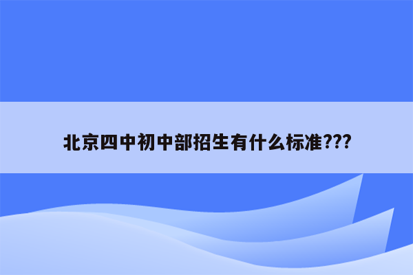 北京四中初中部招生有什么标准???