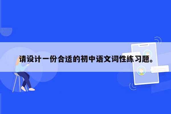 请设计一份合适的初中语文词性练习题。