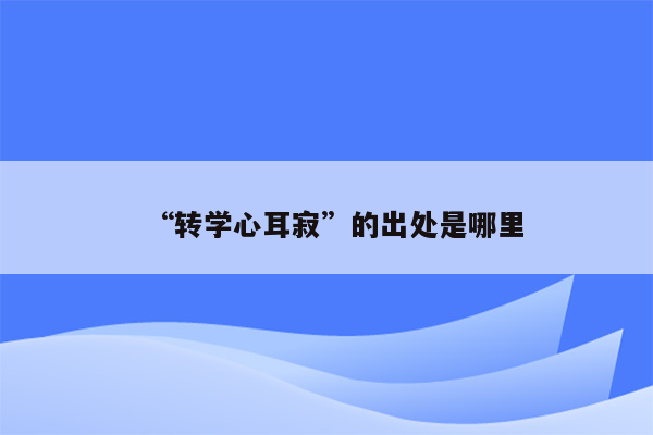 “转学心耳寂”的出处是哪里