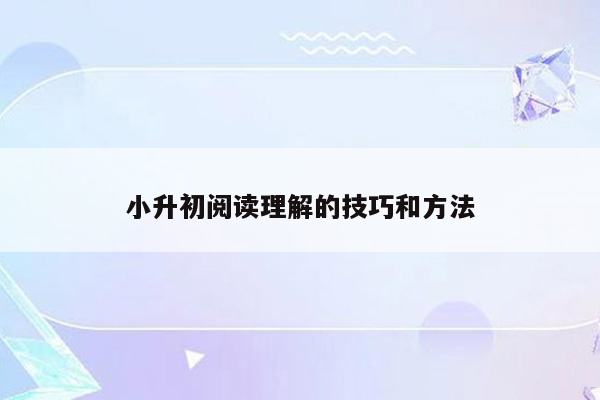 小升初阅读理解的技巧和方法