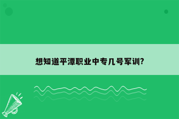 想知道平潭职业中专几号军训?