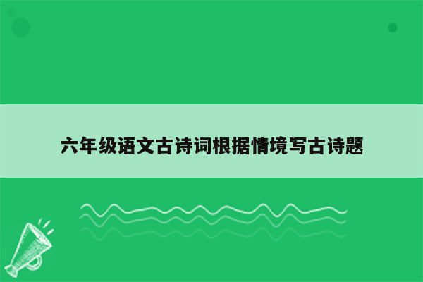 六年级语文古诗词根据情境写古诗题