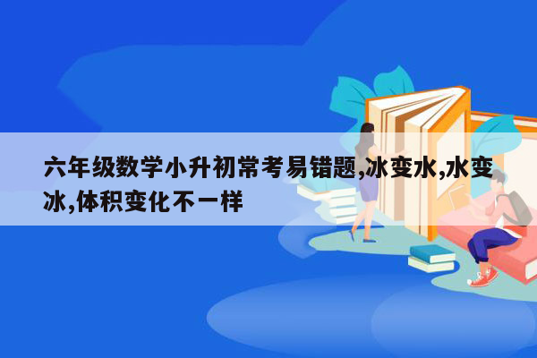 六年级数学小升初常考易错题,冰变水,水变冰,体积变化不一样