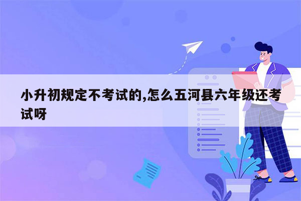 小升初规定不考试的,怎么五河县六年级还考试呀