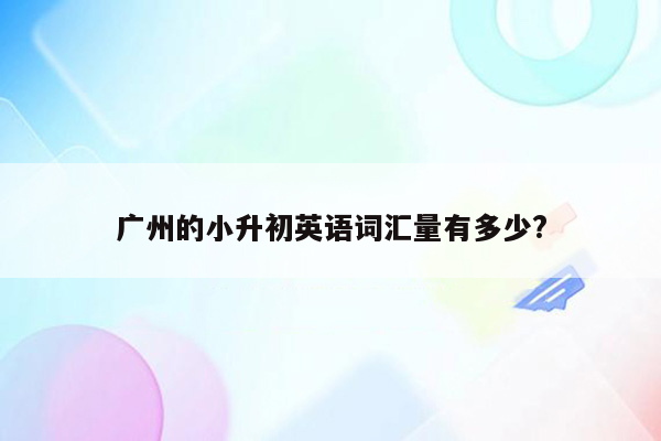 广州的小升初英语词汇量有多少?