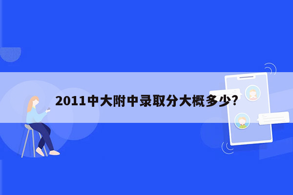 2011中大附中录取分大概多少?