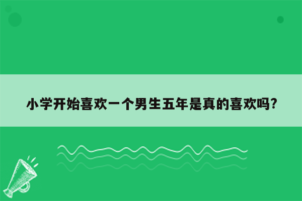 小学开始喜欢一个男生五年是真的喜欢吗?