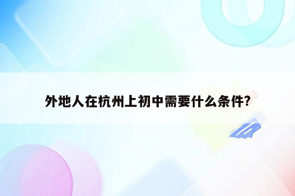 外地人在杭州上初中需要什么条件?