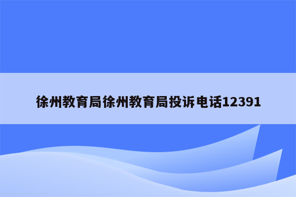 徐州教育局徐州教育局投诉电话12391