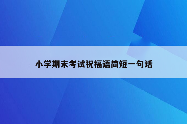 小学期末考试祝福语简短一句话