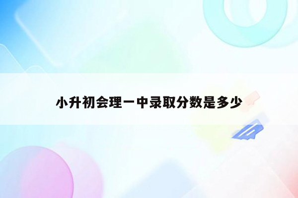 小升初会理一中录取分数是多少