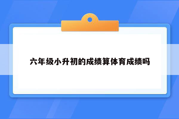 六年级小升初的成绩算体育成绩吗