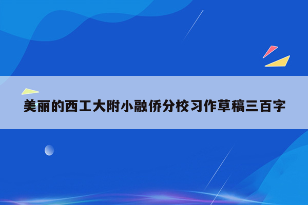 美丽的西工大附小融侨分校习作草稿三百字