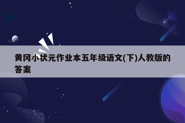 黄冈小状元作业本五年级语文(下)人教版的答案