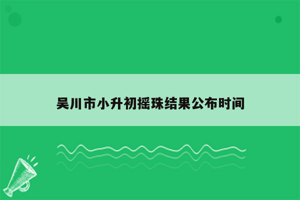 吴川市小升初摇珠结果公布时间