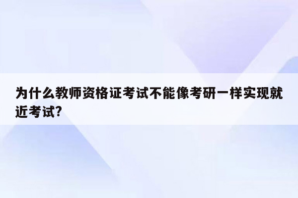 为什么教师资格证考试不能像考研一样实现就近考试?