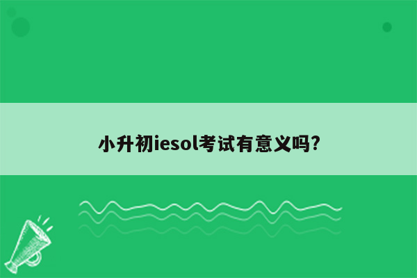 小升初iesol考试有意义吗?