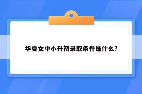 华夏女中小升初录取条件是什么?