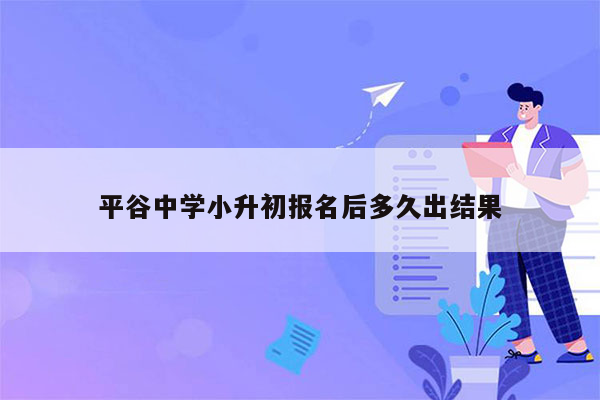 平谷中学小升初报名后多久出结果