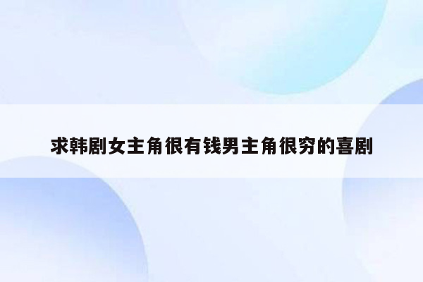 求韩剧女主角很有钱男主角很穷的喜剧