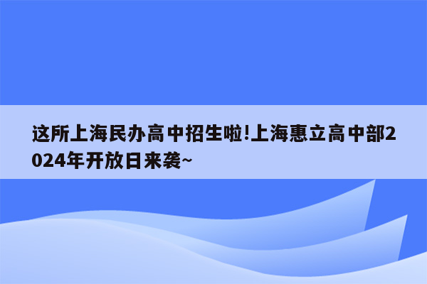 这所上海民办高中招生啦!上海惠立高中部2024年开放日来袭~