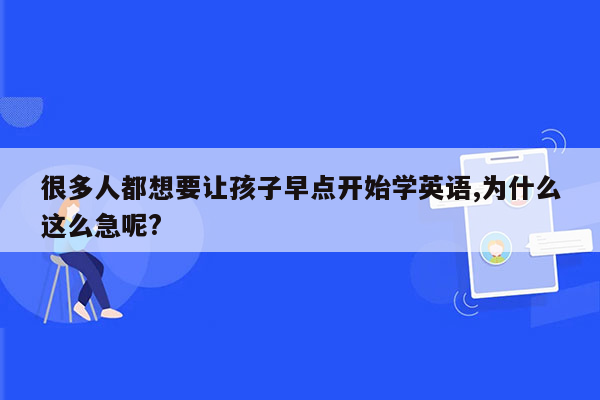 很多人都想要让孩子早点开始学英语,为什么这么急呢?