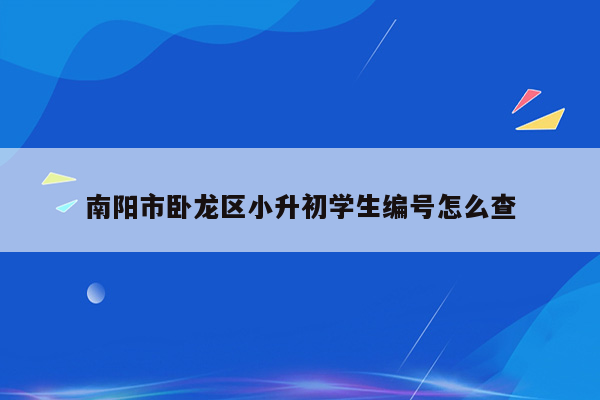 南阳市卧龙区小升初学生编号怎么查