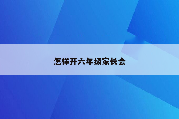 怎样开六年级家长会