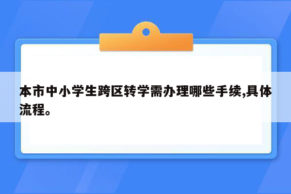 本市中小学生跨区转学需办理哪些手续,具体流程。