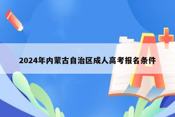 2024年内蒙古自治区成人高考报名条件