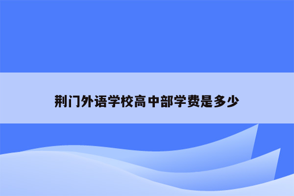 荆门外语学校高中部学费是多少