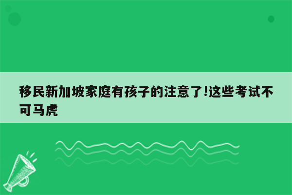 移民新加坡家庭有孩子的注意了!这些考试不可马虎