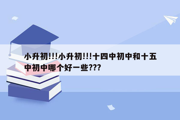 小升初!!!小升初!!!十四中初中和十五中初中哪个好一些???