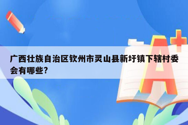 广西壮族自治区钦州市灵山县新圩镇下辖村委会有哪些?