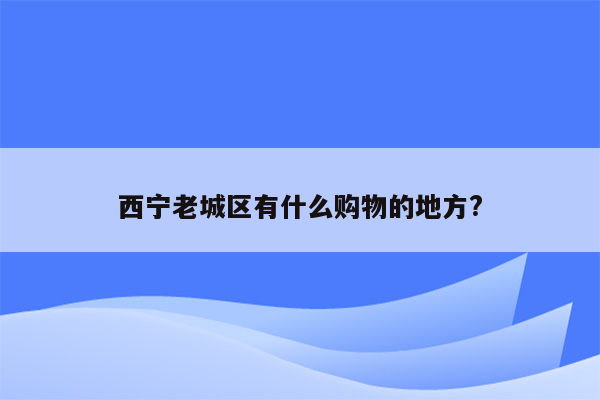 西宁老城区有什么购物的地方?