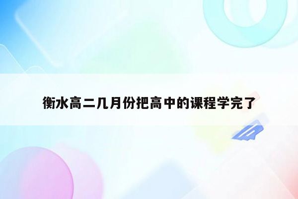 衡水高二几月份把高中的课程学完了