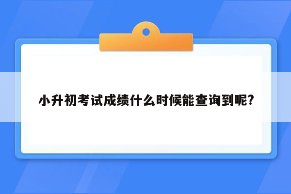 小升初考试成绩什么时候能查询到呢?