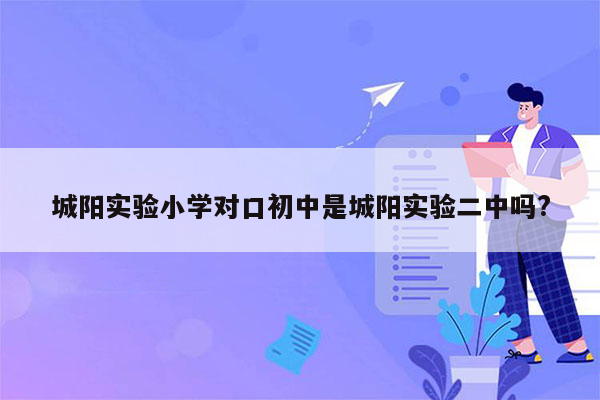 城阳实验小学对口初中是城阳实验二中吗?