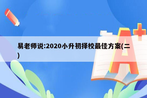 易老师说:2020小升初择校最佳方案(二)