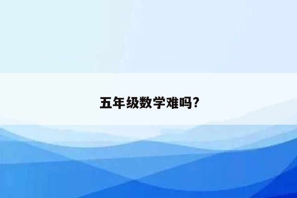 五年级数学难吗?