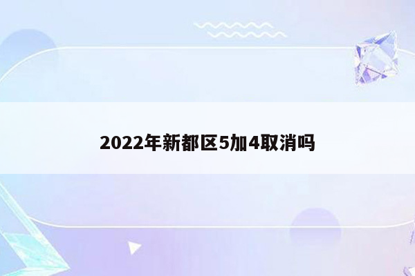 2022年新都区5加4取消吗