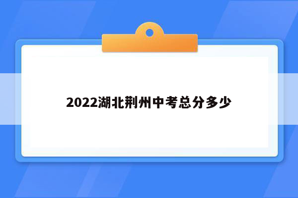 2022湖北荆州中考总分多少