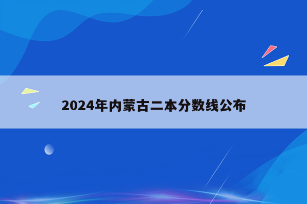 2024年内蒙古二本分数线公布