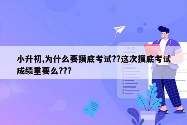 小升初,为什么要摸底考试??这次摸底考试成绩重要么???